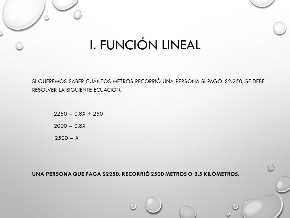 I. Función Lineal Si queremos saber cuántos metros recorrió una persona si pagó $2.250, se debe resolver la siguiente ecuación: