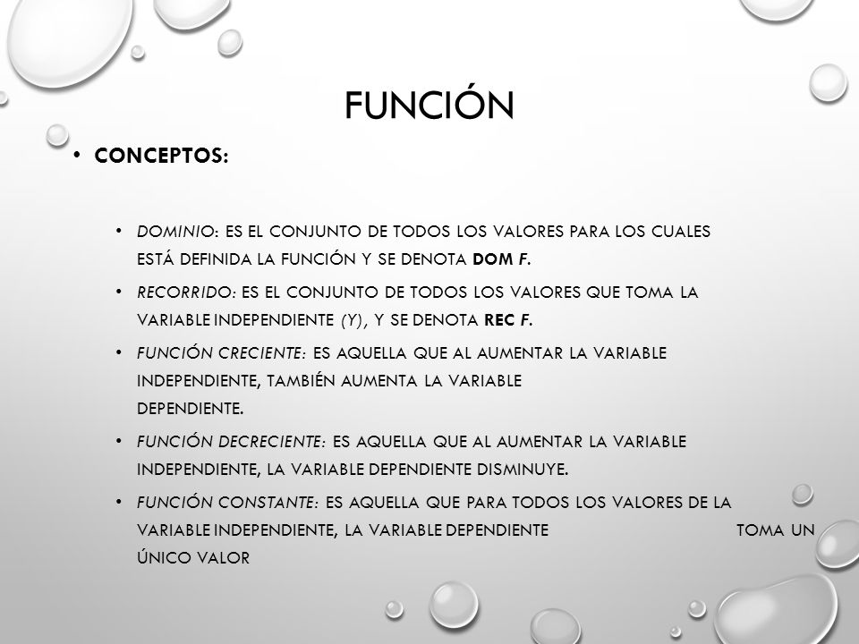 Función Conceptos: Dominio: es el conjunto de todos los valores para los cuales está definida la función y se denota Dom f.