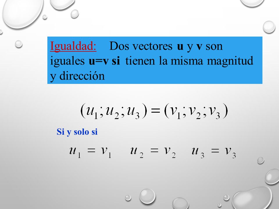 Igualdad: Dos vectores u y v son iguales u=v si tienen la misma magnitud y dirección