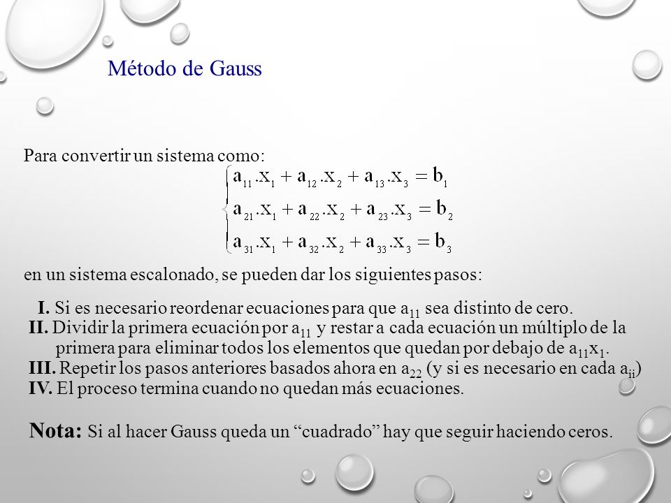 Método de Gauss Para convertir un sistema como: en un sistema escalonado, se pueden dar los siguientes pasos:
