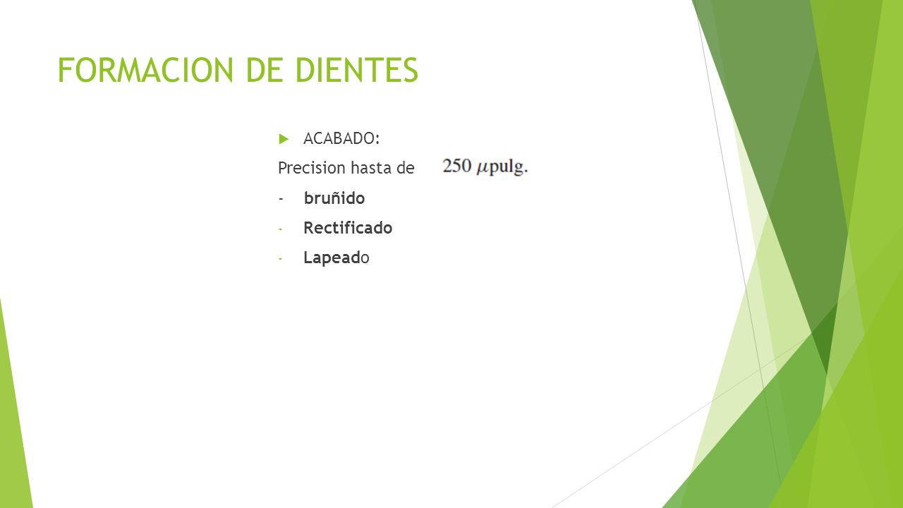 FORMACION DE DIENTES ACABADO: Precision hasta de - bruñido Rectificado