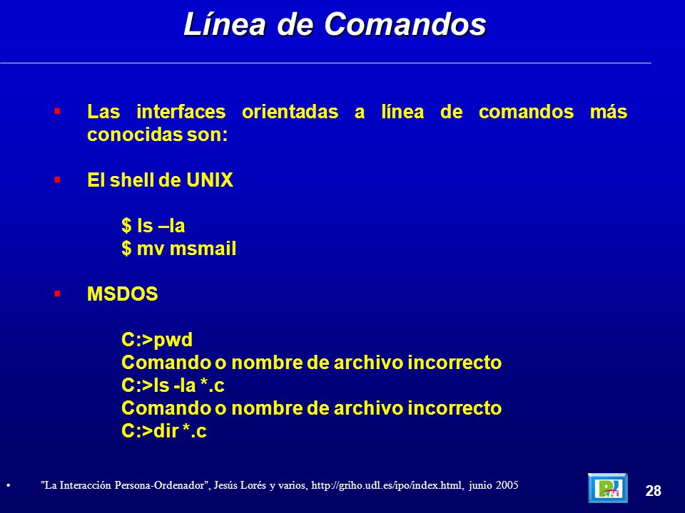 Línea de Comandos Las interfaces orientadas a línea de comandos más conocidas son: El shell de UNIX.