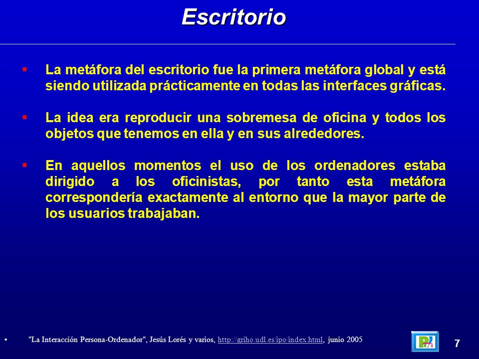 Escritorio La metáfora del escritorio fue la primera metáfora global y está siendo utilizada prácticamente en todas las interfaces gráficas.