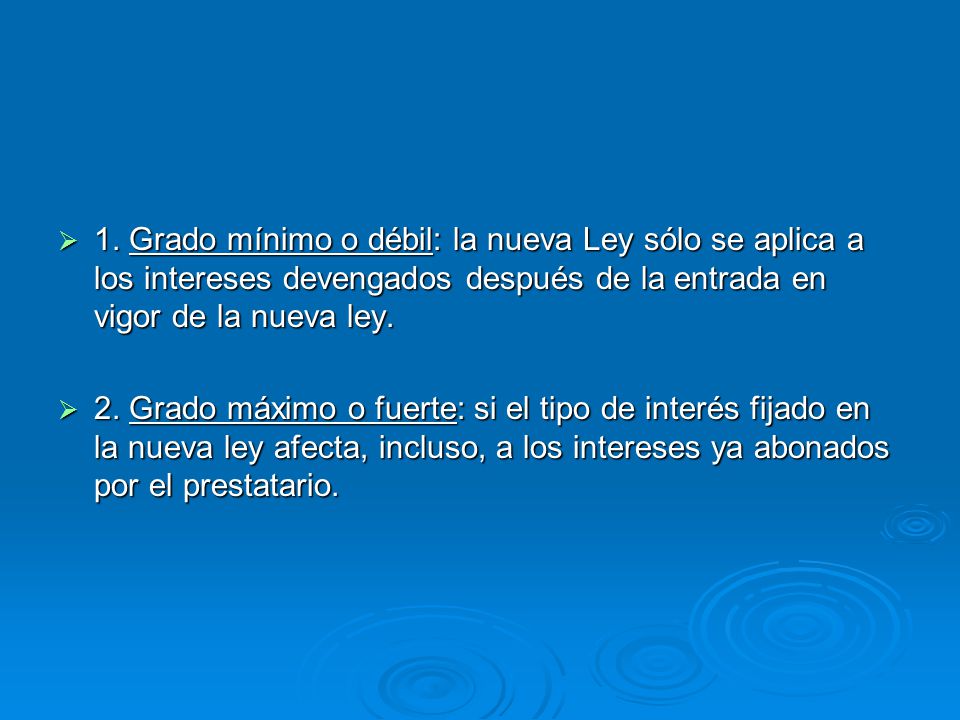 1. Grado mínimo o débil: la nueva Ley sólo se aplica a los intereses devengados después de la entrada en vigor de la nueva ley.