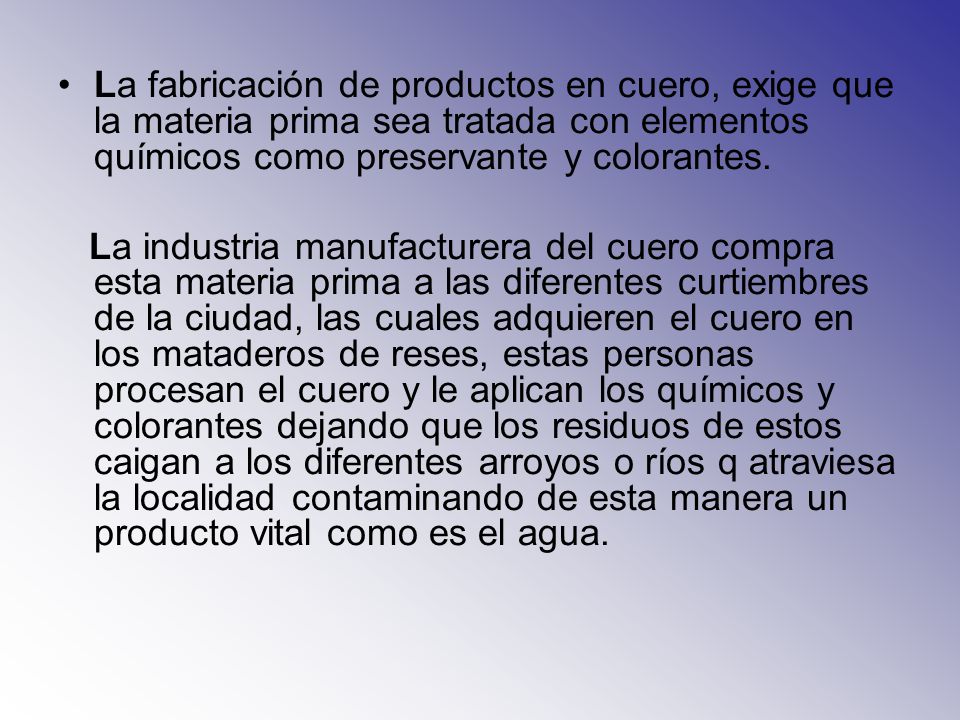 La fabricación de productos en cuero, exige que la materia prima sea tratada con elementos químicos como preservante y colorantes.