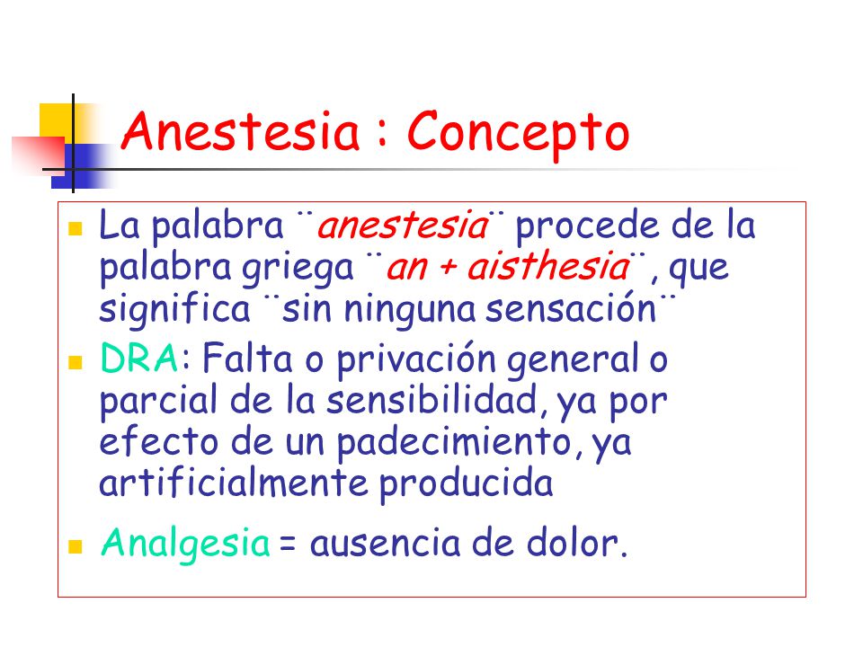Anestesia : Concepto La palabra ¨anestesia¨ procede de la palabra griega ¨an + aisthesia¨, que significa ¨sin ninguna sensación¨
