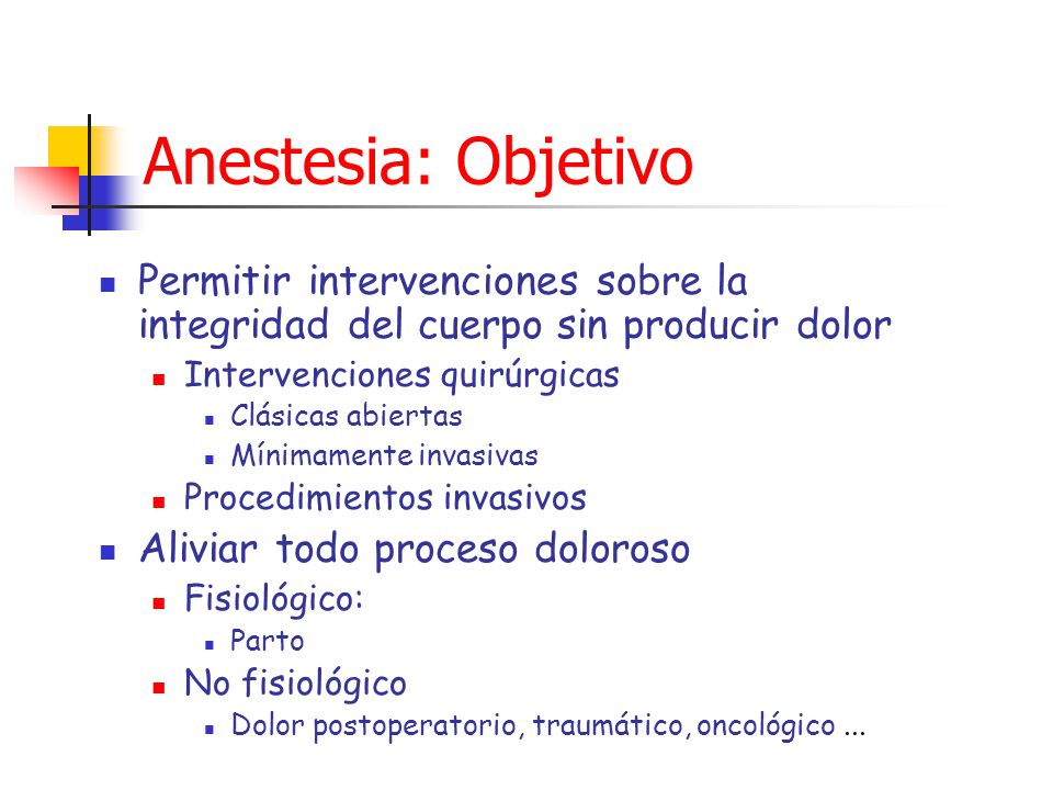 Anestesia: Objetivo Permitir intervenciones sobre la integridad del cuerpo sin producir dolor. Intervenciones quirúrgicas.