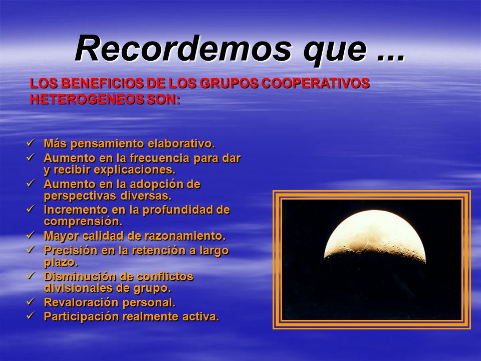 Recordemos que ... LOS BENEFICIOS DE LOS GRUPOS COOPERATIVOS HETEROGENEOS SON: Más pensamiento elaborativo.