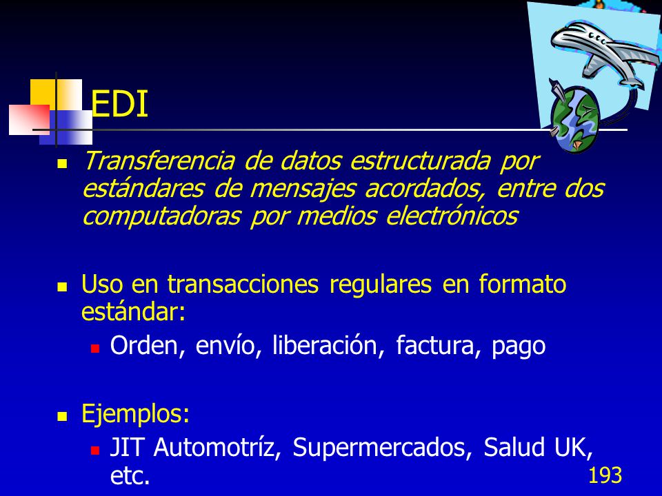 EDI Transferencia de datos estructurada por estándares de mensajes acordados, entre dos computadoras por medios electrónicos.