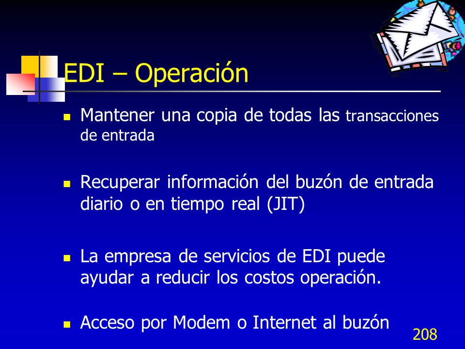 EDI – Operación Mantener una copia de todas las transacciones de entrada. Recuperar información del buzón de entrada diario o en tiempo real (JIT)