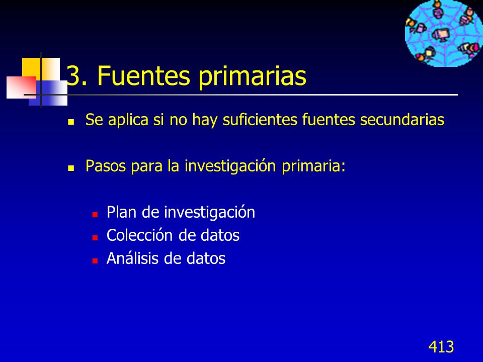 3. Fuentes primarias Se aplica si no hay suficientes fuentes secundarias. Pasos para la investigación primaria: