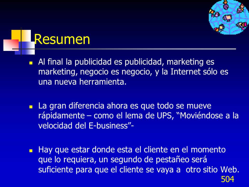 Resumen Al final la publicidad es publicidad, marketing es marketing, negocio es negocio, y la Internet sólo es una nueva herramienta.