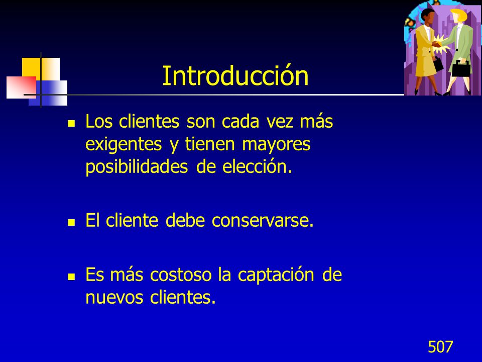 Introducción Los clientes son cada vez más exigentes y tienen mayores posibilidades de elección. El cliente debe conservarse.