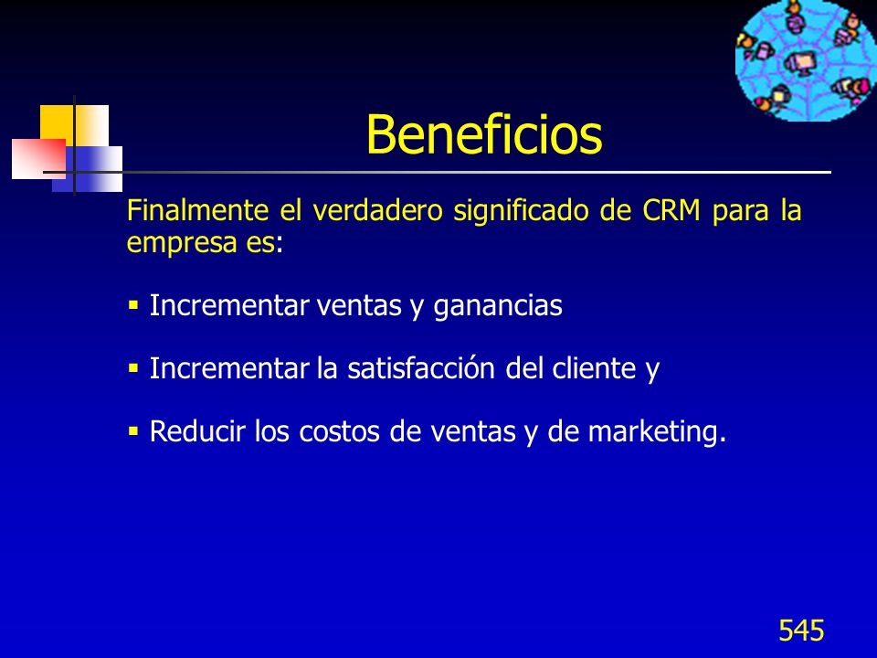Beneficios Finalmente el verdadero significado de CRM para la empresa es: Incrementar ventas y ganancias.