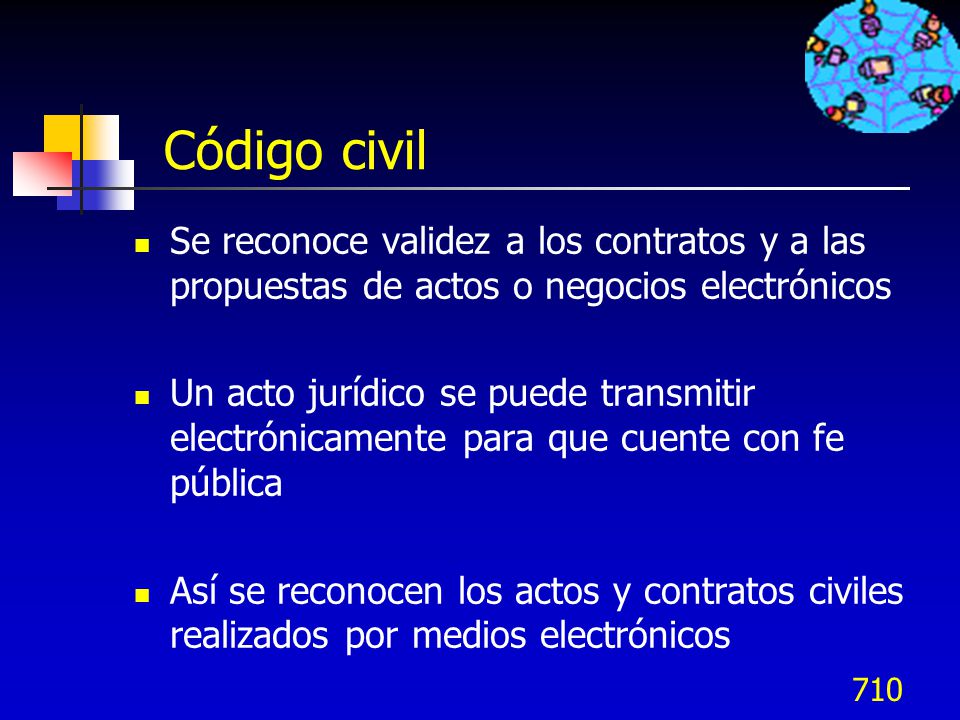 Código civil Se reconoce validez a los contratos y a las propuestas de actos o negocios electrónicos.