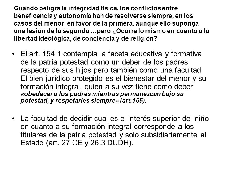 Cuando peligra la integridad física, los conflictos entre beneficencia y autonomía han de resolverse siempre, en los casos del menor, en favor de la primera, aunque ello suponga una lesión de la segunda …pero ¿Ocurre lo mismo en cuanto a la libertad ideológica, de conciencia y de religión