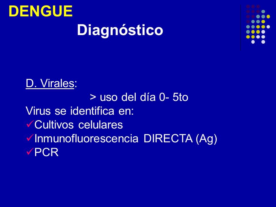 DENGUE Diagnóstico D. Virales: > uso del día 0- 5to