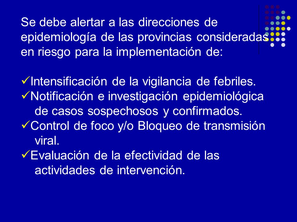 Se debe alertar a las direcciones de epidemiología de las provincias consideradas en riesgo para la implementación de: