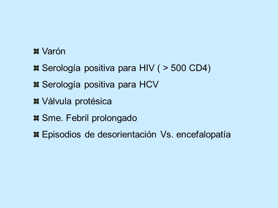 Varón Serología positiva para HIV ( > 500 CD4) Serología positiva para HCV. Válvula protésica. Sme. Febril prolongado.