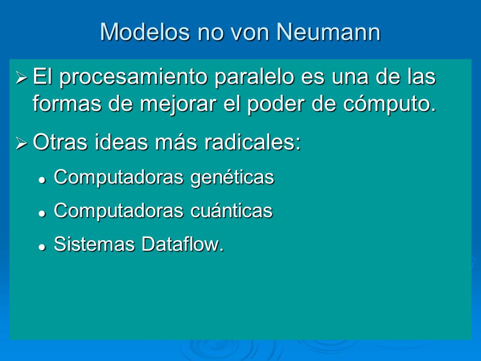 Modelos no von Neumann El procesamiento paralelo es una de las formas de mejorar el poder de cómputo.