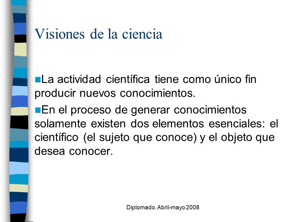Visiones de la ciencia La actividad científica tiene como único fin producir nuevos conocimientos.