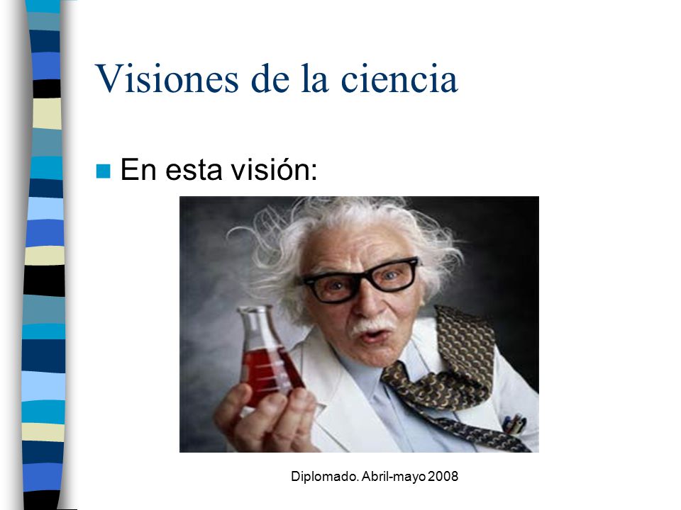 Visiones de la ciencia En esta visión: Diplomado. Abril-mayo 2008