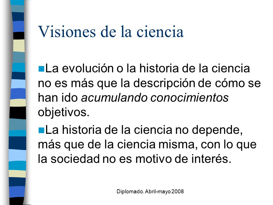 Visiones de la ciencia La evolución o la historia de la ciencia no es más que la descripción de cómo se han ido acumulando conocimientos objetivos.