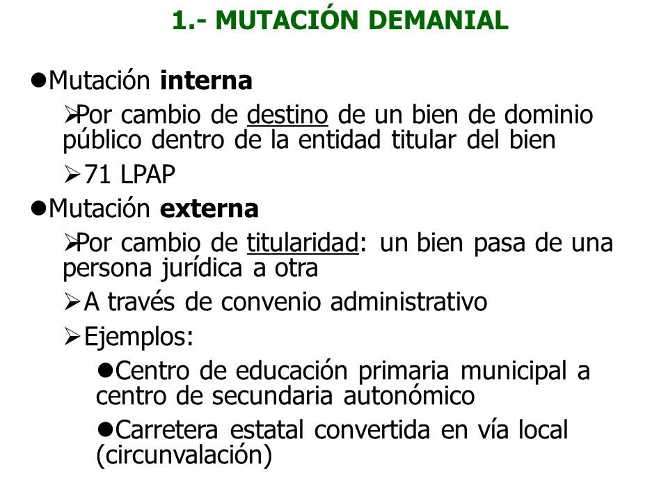 1.- MUTACIÓN DEMANIAL Mutación interna. Por cambio de destino de un bien de dominio público dentro de la entidad titular del bien.