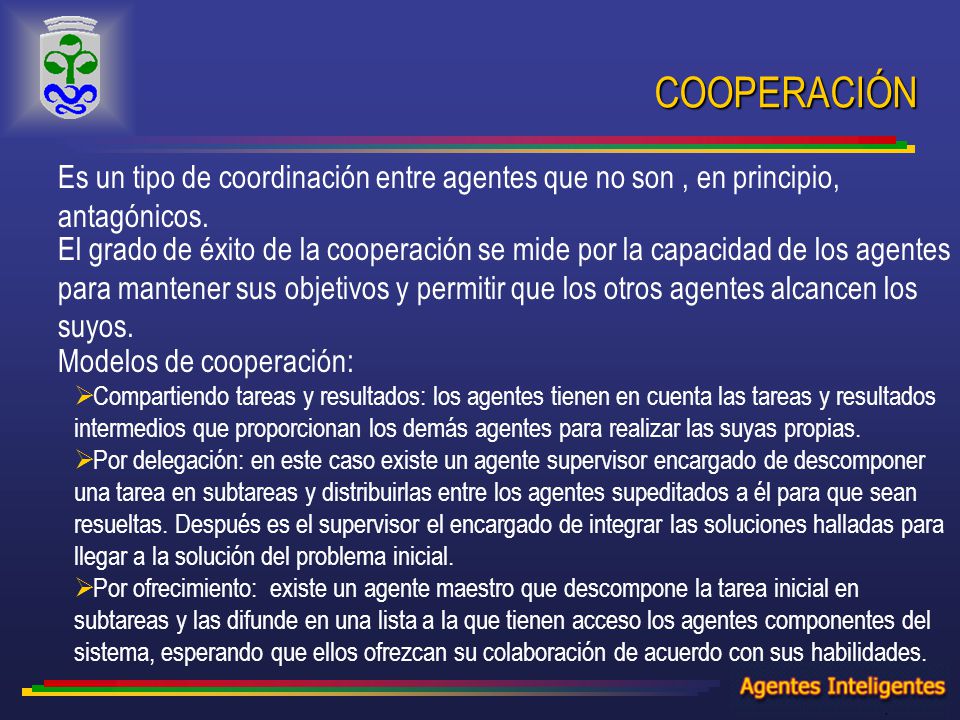 COOPERACIÓN Es un tipo de coordinación entre agentes que no son , en principio, antagónicos.
