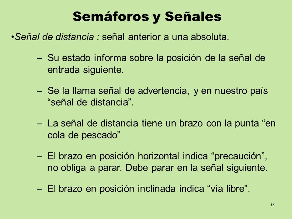 Semáforos y Señales Señal de distancia : señal anterior a una absoluta. Su estado informa sobre la posición de la señal de entrada siguiente.