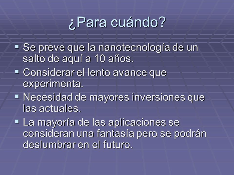 ¿Para cuándo Se preve que la nanotecnología de un salto de aquí a 10 años. Considerar el lento avance que experimenta.