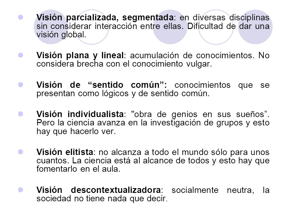 Visión parcializada, segmentada: en diversas disciplinas sin considerar interacción entre ellas. Dificultad de dar una visión global.