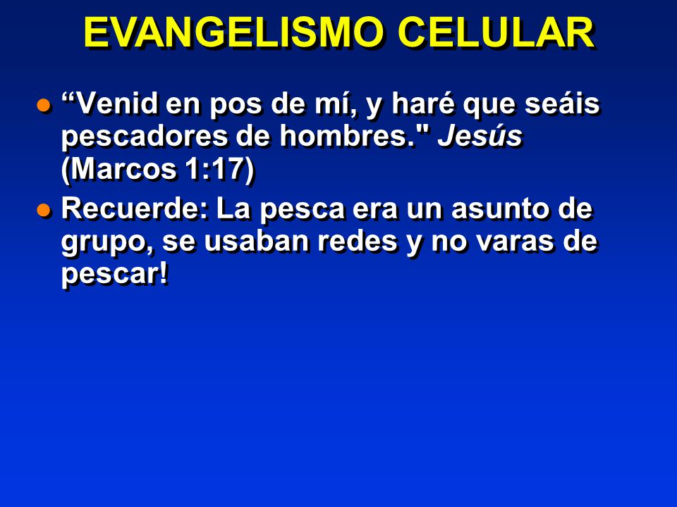 EVANGELISMO CELULAR Venid en pos de mí, y haré que seáis pescadores de hombres. Jesús (Marcos 1:17)