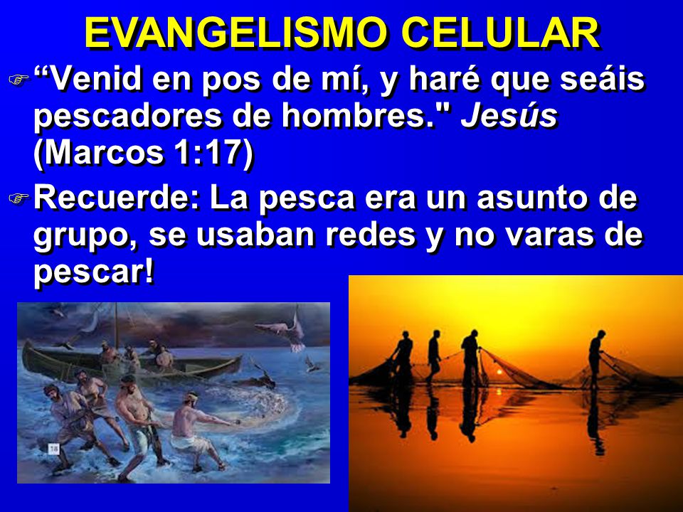 EVANGELISMO CELULAR Venid en pos de mí, y haré que seáis pescadores de hombres. Jesús (Marcos 1:17)