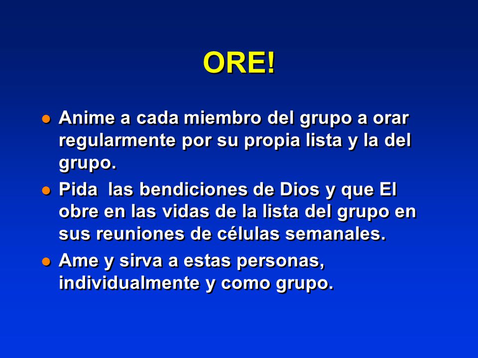ORE! Anime a cada miembro del grupo a orar regularmente por su propia lista y la del grupo.