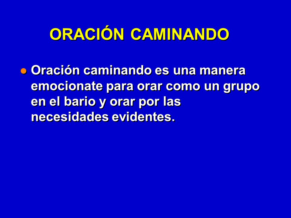 ORACIÓN CAMINANDO Oración caminando es una manera emocionate para orar como un grupo en el bario y orar por las necesidades evidentes.