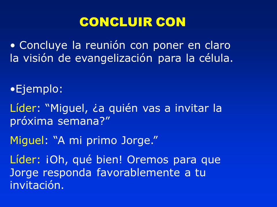CONCLUIR CON Concluye la reunión con poner en claro la visión de evangelización para la célula. Ejemplo: