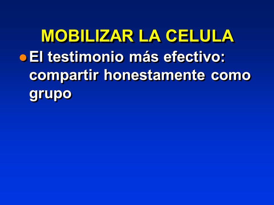 MOBILIZAR LA CELULA El testimonio más efectivo: compartir honestamente como grupo