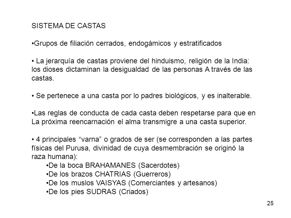SISTEMA DE CASTAS Grupos de filiación cerrados, endogámicos y estratificados. La jerarquía de castas proviene del hinduismo, religión de la India: