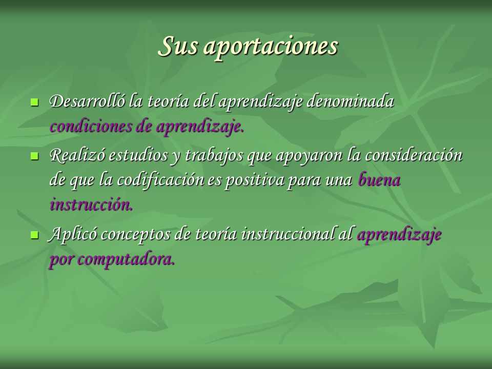 Sus aportaciones Desarrolló la teoría del aprendizaje denominada condiciones de aprendizaje.