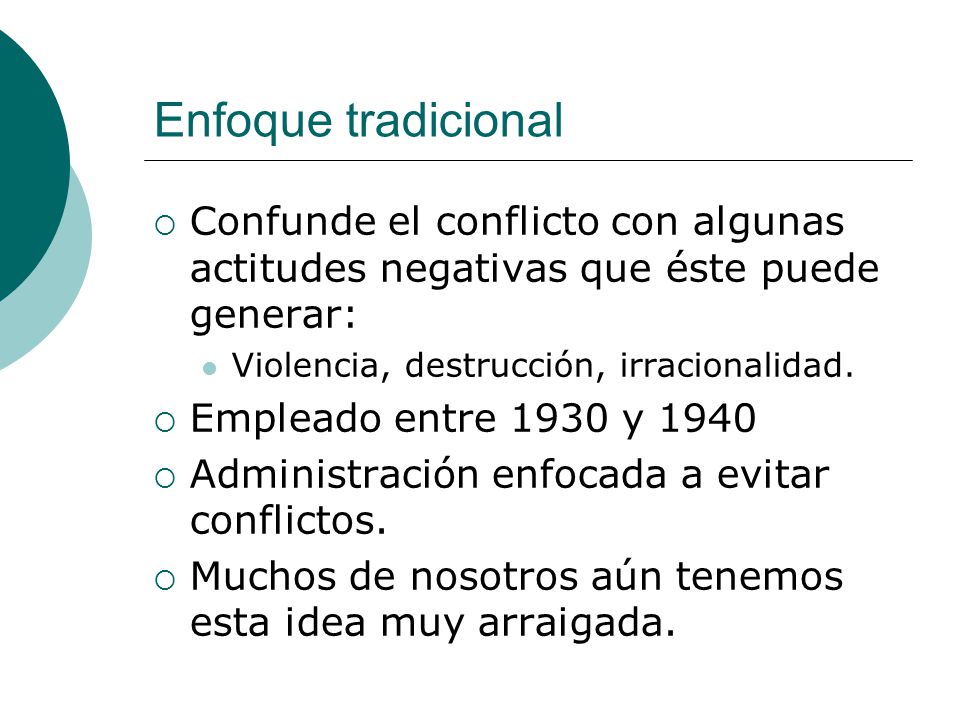 Enfoque tradicional Confunde el conflicto con algunas actitudes negativas que éste puede generar: Violencia, destrucción, irracionalidad.