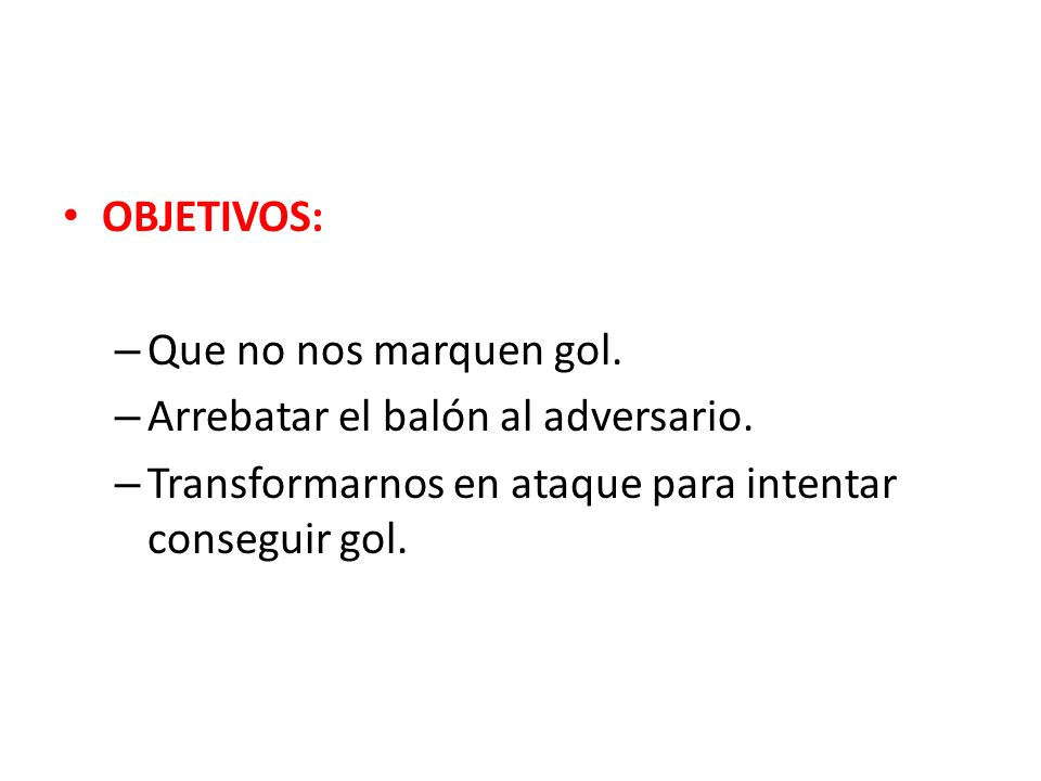 OBJETIVOS: Que no nos marquen gol. Arrebatar el balón al adversario.