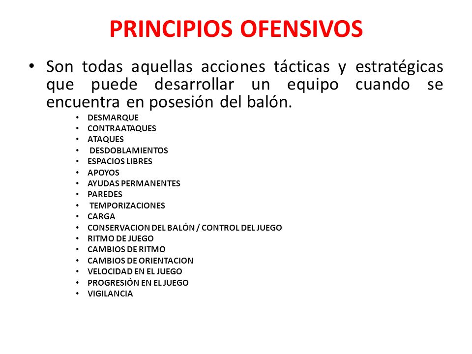 PRINCIPIOS OFENSIVOS Son todas aquellas acciones tácticas y estratégicas que puede desarrollar un equipo cuando se encuentra en posesión del balón.