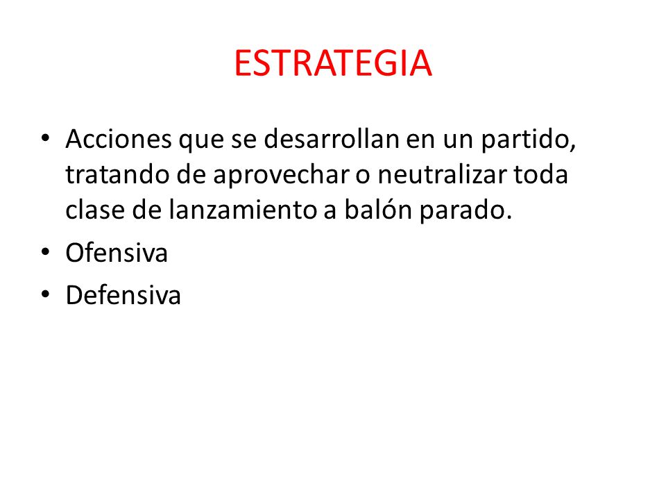 ESTRATEGIA Acciones que se desarrollan en un partido, tratando de aprovechar o neutralizar toda clase de lanzamiento a balón parado.