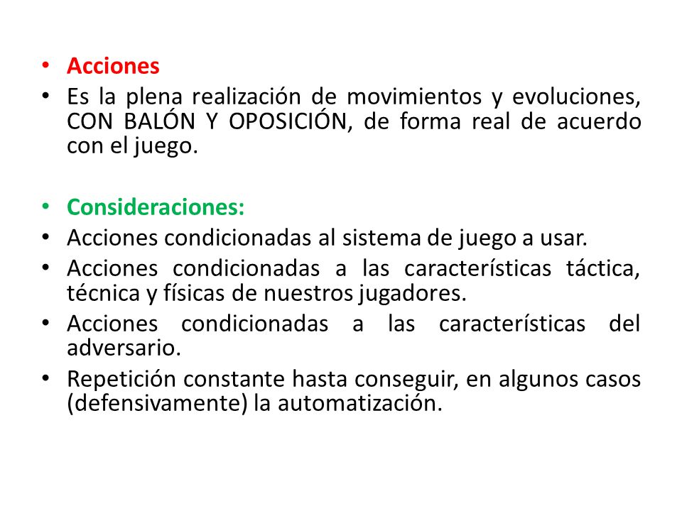 Acciones Es la plena realización de movimientos y evoluciones, CON BALÓN Y OPOSICIÓN, de forma real de acuerdo con el juego.