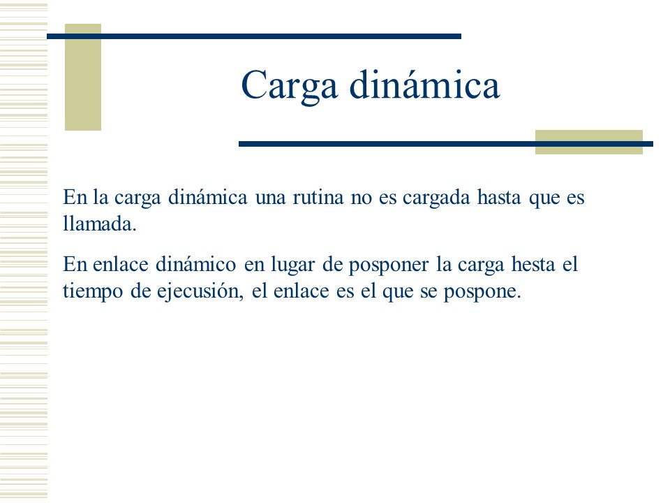Carga dinámica En la carga dinámica una rutina no es cargada hasta que es llamada.