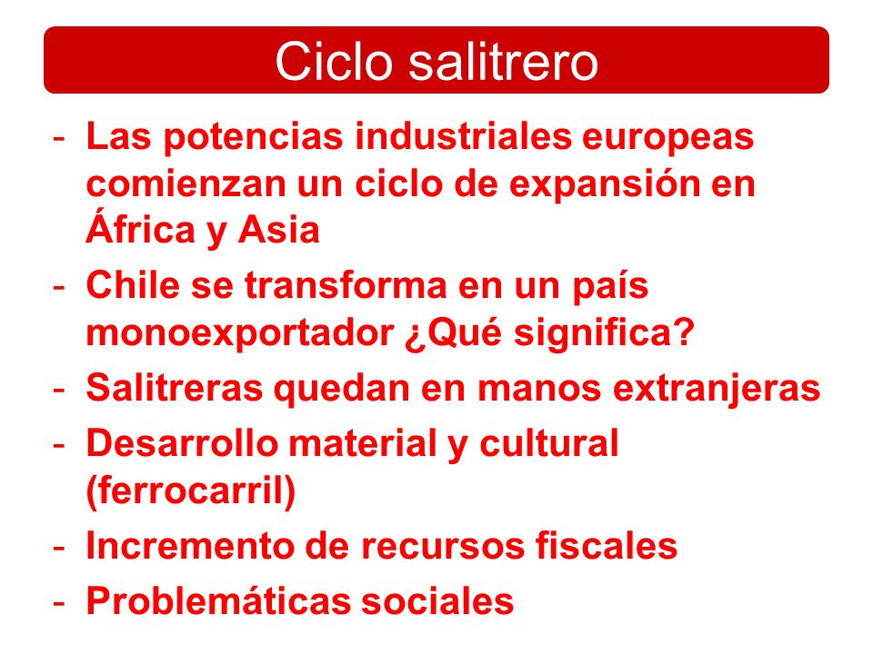 Ciclo salitrero Las potencias industriales europeas comienzan un ciclo de expansión en África y Asia.