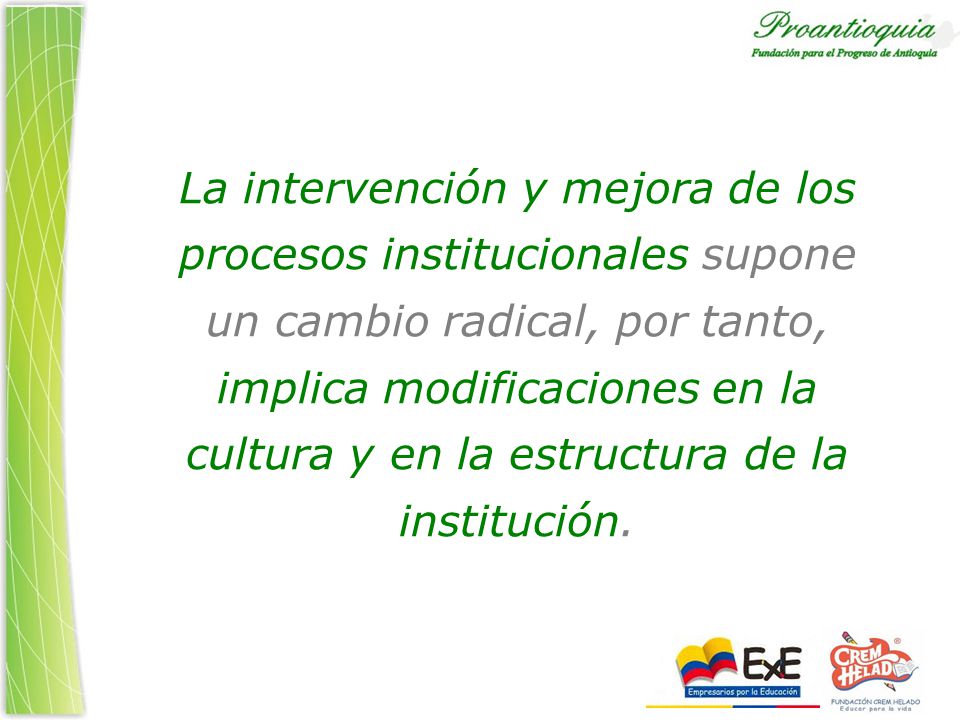 La intervención y mejora de los procesos institucionales supone un cambio radical, por tanto, implica modificaciones en la cultura y en la estructura de la institución.