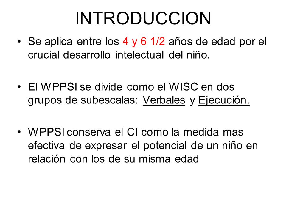 INTRODUCCION Se aplica entre los 4 y 6 1/2 años de edad por el crucial desarrollo intelectual del niño.