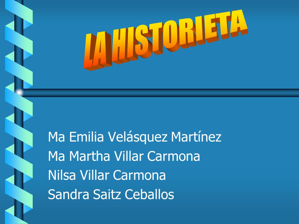 LA HISTORIETA Ma Emilia Velásquez Martínez Ma Martha Villar Carmona